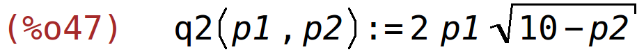 (%o47)	q2(p1,p2):=2*p1*sqrt(10-p2)